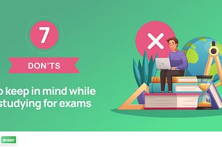 7 Don’ts to Keep in Mind While Studying for Exams