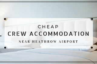 Simple And Quick Tips To Get Cheap Crew Accommodation Near Heathrow Airport