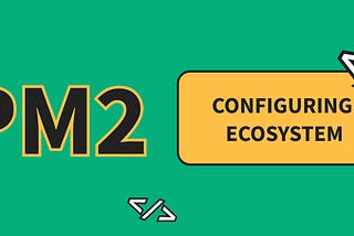 How to Configure PM2 the right way