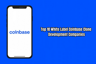 Top 10 White Label Coinbase Clone Development Companies for Success