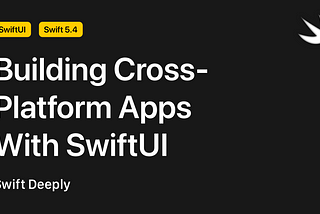 Building Cross-Platform Apps With SwiftUI