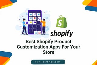 Best 10 Shopify Product Customization Apps For Your Store 2024