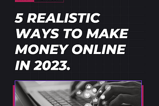 5 Realistic Ways to Make Money online in 2023.