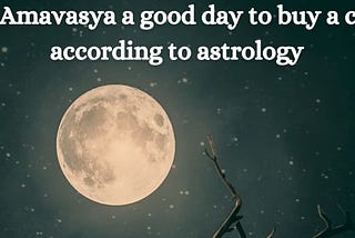 Is Amavasya a Good Day to Buy a Car According to Astrology?