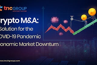 Crypto M&A: A Solution to Neutralize the Economic Downfall that Arises During COVID-19 Pandemic
