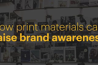 Not everything is online: how print materials can raise brand awareness