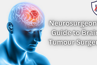 A Neurosurgeon’s Guide to Brain Tumour Surgery