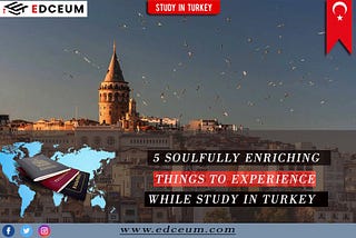 5 Soulfully Enriching Things to Experience While Study in Turkey