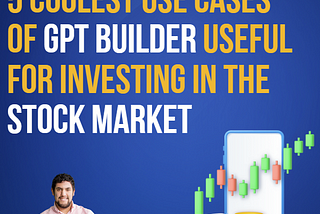 5 Coolest Use Cases of GPT Builder Useful for Investing in the Stock Market
