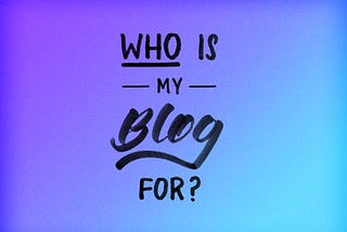 Who Is My Blog For?