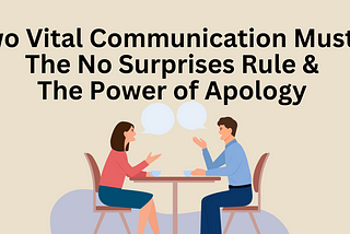 Two Vital Communication Musts: The No Surprises Rule & The Power of Apology