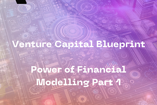 The Venture Capital Blueprint: Unlocking the Power of Financial Modelling