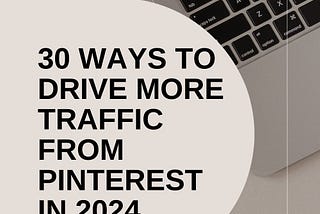 30 WAYS TO DRIVE MORE TRAFFIC FROM PINTEREST IN 2024