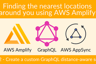 Finding the nearest locations around you using AWS Amplify — Part 2
