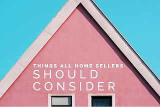 Things All Home Sellers Should Consider