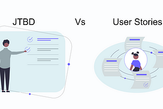 Jobs to be done Vs User stories: Definition, comparison and when to use which.