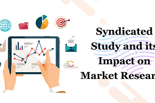 Syndicated Study and its Impact on Market Research