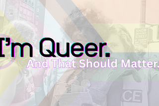 I’m Queer. And That Should Matter.
