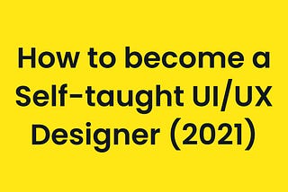 How to become a Self-taught UI/UX Designer(2021)