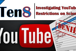 Investigating YouTube’s Restrictions on Science, Part 1