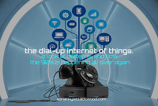 The Dial-Up Internet of Things.