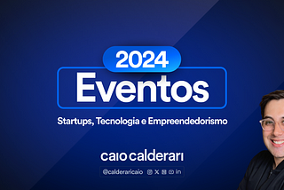 Eventos: Startups, Tecnologia e Empreendedorismo em 2024