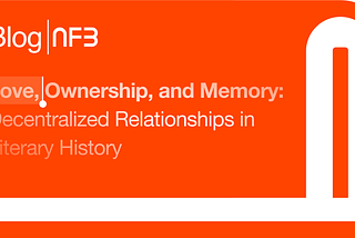 Love, Ownership, and Memory: Decentralized Relationships in Literary History