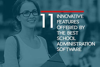 11 Innovative Features Offered By The Best School Administration Software