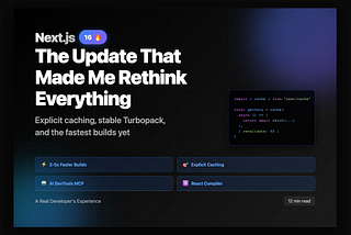 Next.js 16 release cover showing the title ‘The Update That Made Me Rethink Everything’ with code snippet demonstrating the new explicit cache() API syntax on a dark gradient background with blue accent colors