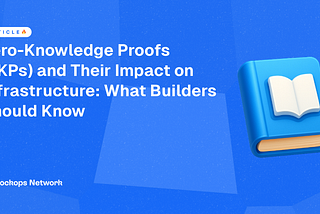 Zero-Knowledge Proofs (ZKPs) and Their Impact on Infrastructure: What Builders Should Know