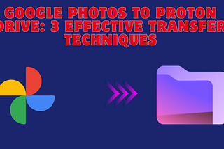 Google Photos to Proton Drive: 3 Effective Transfer Techniques
