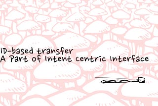 ID-based transfer, A Part of Intent Centric Interface