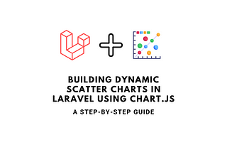 Building Dynamic Scatter Charts in Laravel Using Chart.js: A Step-by-Step Guide