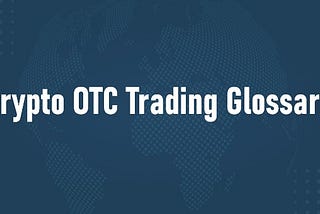 List of Common Terms Used in Crypto OTC Trading