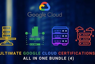 Ultimate Google Cloud Certifications: All in one Bundle (4)