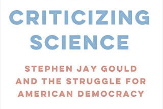Criticizing Science: Stephen Jay Gould and the Struggle for American Democracy
