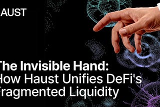 The Invisible Hand: How Haust Unifies DeFi’s Fragmented Liquidity