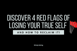 Discover 4 Red Flags Of Losing Your True Self — And How To Reclaim It! — Authenticity Coach Mindy Aisling