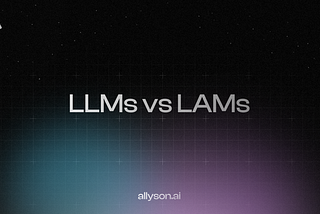 LAMs vs LLMs: The Future of AI in Our Daily Lives