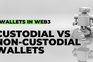 Wallets in Web3: Custodial vs Non-Custodial Wallets