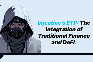 Injective’s ETP: The integration of Traditional Finance and DeFi.
