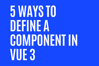 The 5 ways to Define a Component in Vue 3