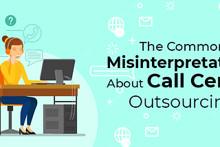 Common Misinterpretations About Call Center Outsourcing