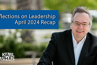 Reflections on Leadership April 2024 Recap by Karl Bimshas