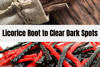 Licorice Root for Dark Spots