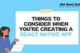 Things to Consider When You’re Creating a React Native App