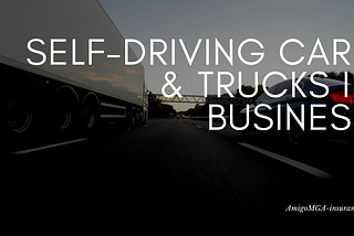 Self-Driving Cars & Trucks in Business | Amigo MGA