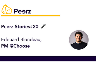 Peerz Stories#20 — Edouard — De Business Developer à PM : la quête user-centric