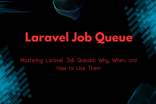 Mastering Laravel Job Queues: Why, When, and How to Use Them