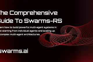 The Comprehensive Guide to Swarms-rs: Building Powerful Multi-Agent Systems in Rust
